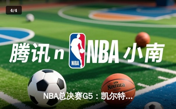 NBA总决赛G5：凯尔特人险胜勇士夺队史第18冠 塔图姆39分加冕FMVP - 4