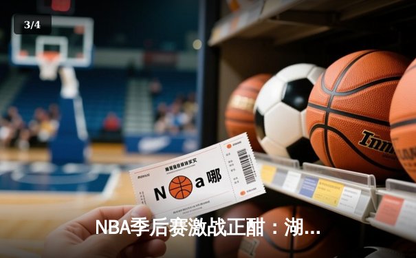 NBA季后赛激战正酣：湖人主场逆转掘金，詹姆斯关键三分锁定胜局 - 3