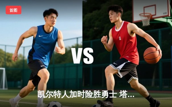 凯尔特人加时险胜勇士 塔图姆44分创赛季新高