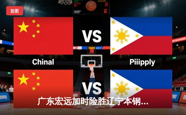 广东宏远加时险胜辽宁本钢，胡明轩35分率队夺赛点